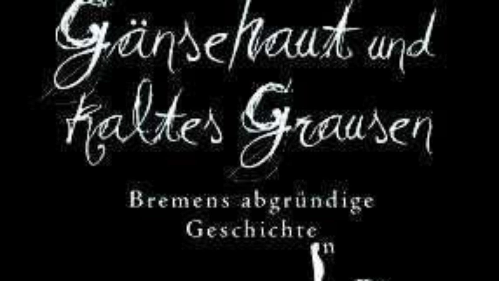 Kurzgeschichten Gänsehaut und kaltes Grausen – Bremens ab­gründige Geschichten